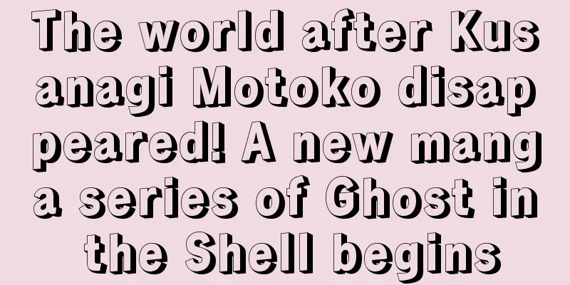 The world after Kusanagi Motoko disappeared! A new manga series of Ghost in the Shell begins