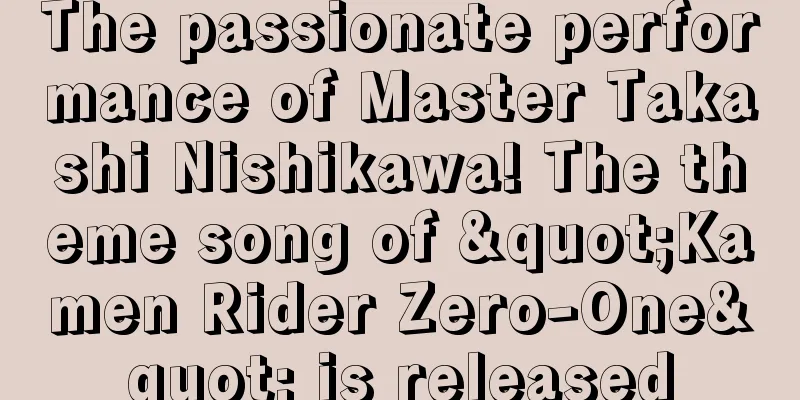 The passionate performance of Master Takashi Nishikawa! The theme song of "Kamen Rider Zero-One" is released