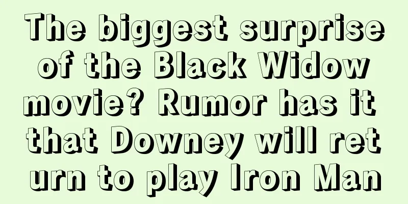 The biggest surprise of the Black Widow movie? Rumor has it that Downey will return to play Iron Man