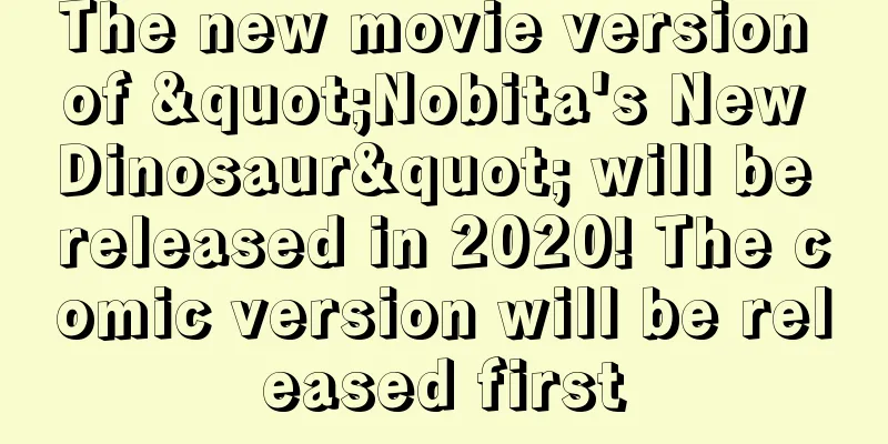 The new movie version of "Nobita's New Dinosaur" will be released in 2020! The comic version will be released first