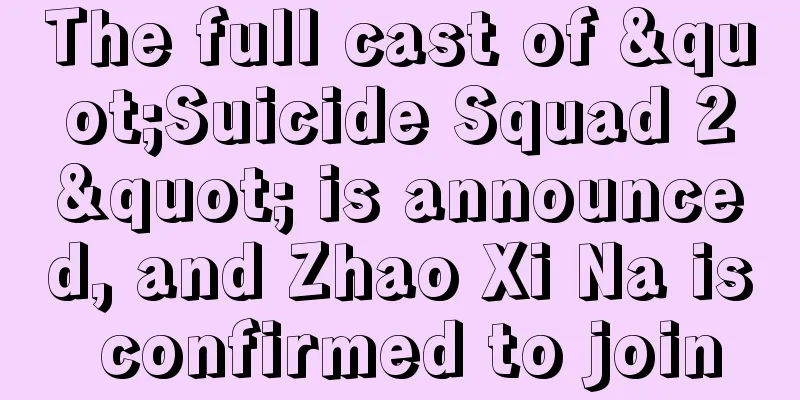 The full cast of "Suicide Squad 2" is announced, and Zhao Xi Na is confirmed to join