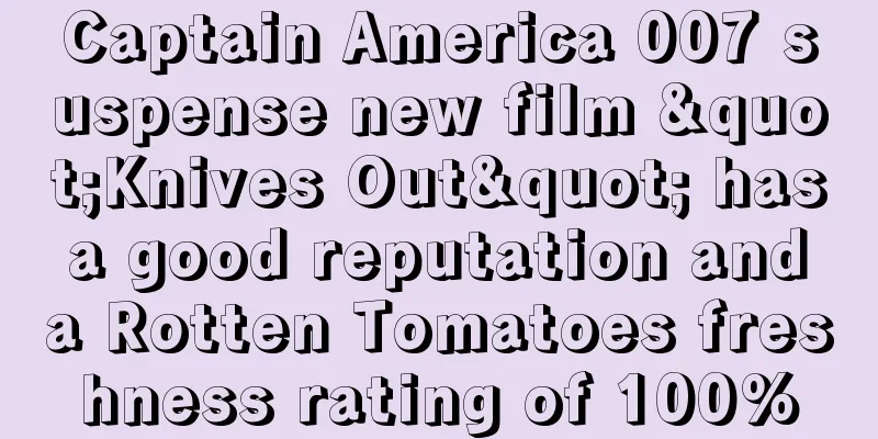 Captain America 007 suspense new film "Knives Out" has a good reputation and a Rotten Tomatoes freshness rating of 100%