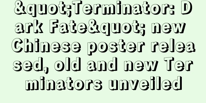 "Terminator: Dark Fate" new Chinese poster released, old and new Terminators unveiled