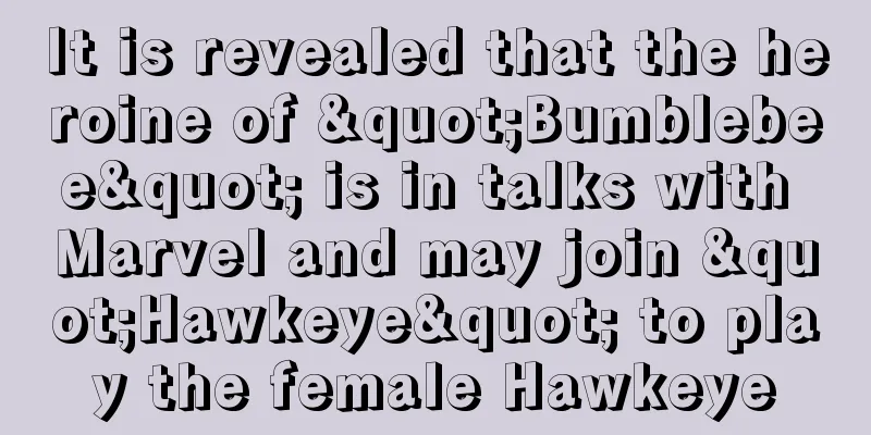 It is revealed that the heroine of "Bumblebee" is in talks with Marvel and may join "Hawkeye" to play the female Hawkeye