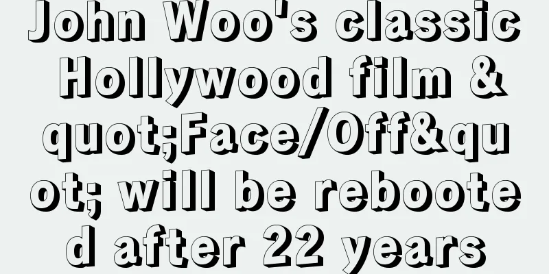 John Woo's classic Hollywood film "Face/Off" will be rebooted after 22 years