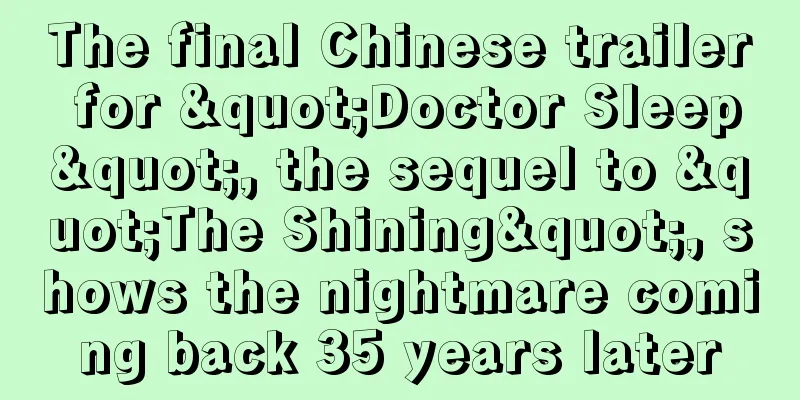 The final Chinese trailer for "Doctor Sleep", the sequel to "The Shining", shows the nightmare coming back 35 years later