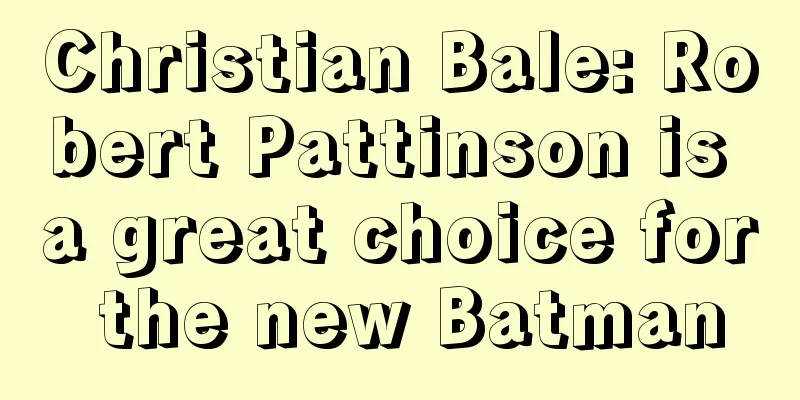 Christian Bale: Robert Pattinson is a great choice for the new Batman