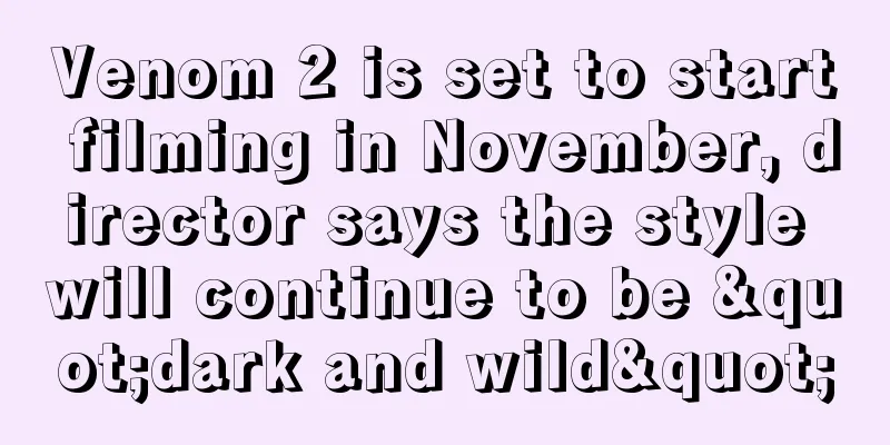 Venom 2 is set to start filming in November, director says the style will continue to be "dark and wild"