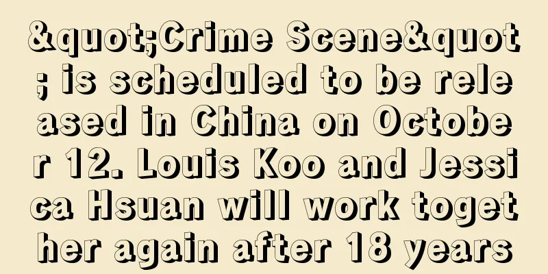 "Crime Scene" is scheduled to be released in China on October 12. Louis Koo and Jessica Hsuan will work together again after 18 years
