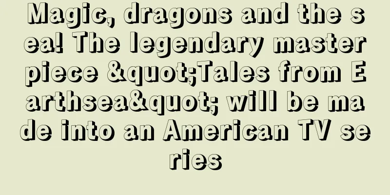 Magic, dragons and the sea! The legendary masterpiece "Tales from Earthsea" will be made into an American TV series