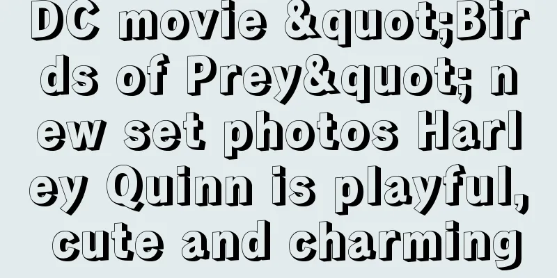 DC movie "Birds of Prey" new set photos Harley Quinn is playful, cute and charming