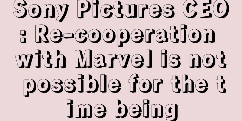 Sony Pictures CEO: Re-cooperation with Marvel is not possible for the time being