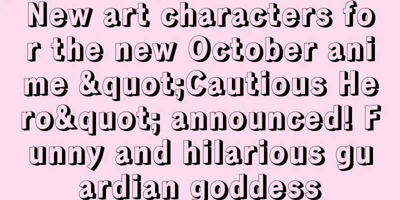 New art characters for the new October anime "Cautious Hero" announced! Funny and hilarious guardian goddess