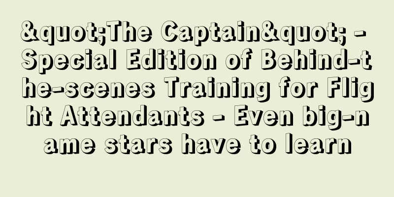 "The Captain" - Special Edition of Behind-the-scenes Training for Flight Attendants - Even big-name stars have to learn