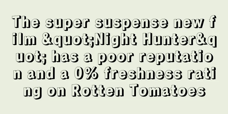 The super suspense new film "Night Hunter" has a poor reputation and a 0% freshness rating on Rotten Tomatoes