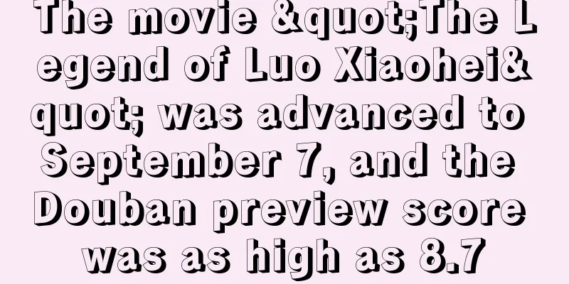 The movie "The Legend of Luo Xiaohei" was advanced to September 7, and the Douban preview score was as high as 8.7
