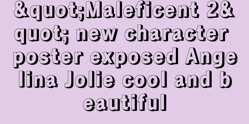 "Maleficent 2" new character poster exposed Angelina Jolie cool and beautiful