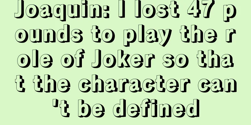 Joaquin: I lost 47 pounds to play the role of Joker so that the character can't be defined