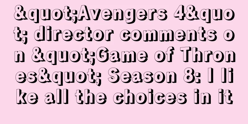 "Avengers 4" director comments on "Game of Thrones" Season 8: I like all the choices in it