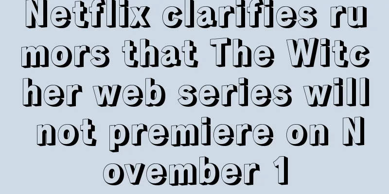 Netflix clarifies rumors that The Witcher web series will not premiere on November 1