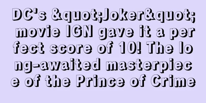 DC's "Joker" movie IGN gave it a perfect score of 10! The long-awaited masterpiece of the Prince of Crime