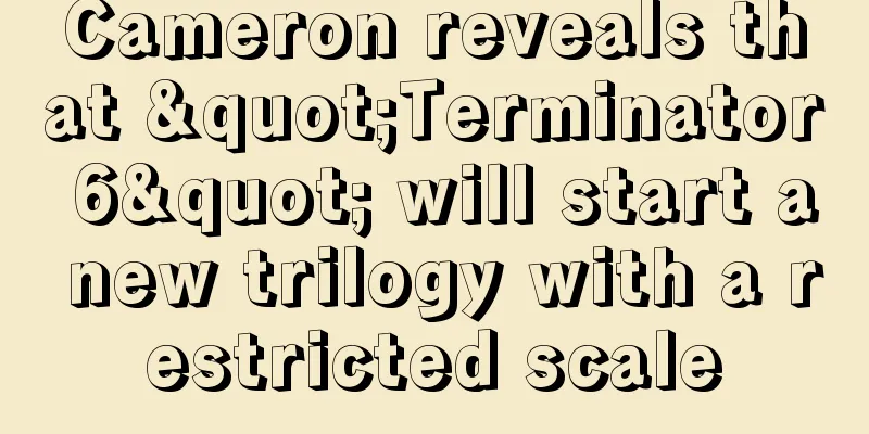 Cameron reveals that "Terminator 6" will start a new trilogy with a restricted scale