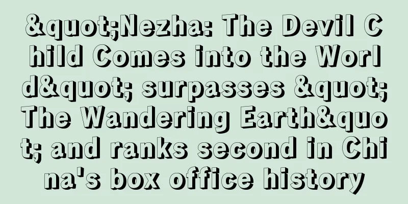 "Nezha: The Devil Child Comes into the World" surpasses "The Wandering Earth" and ranks second in China's box office history