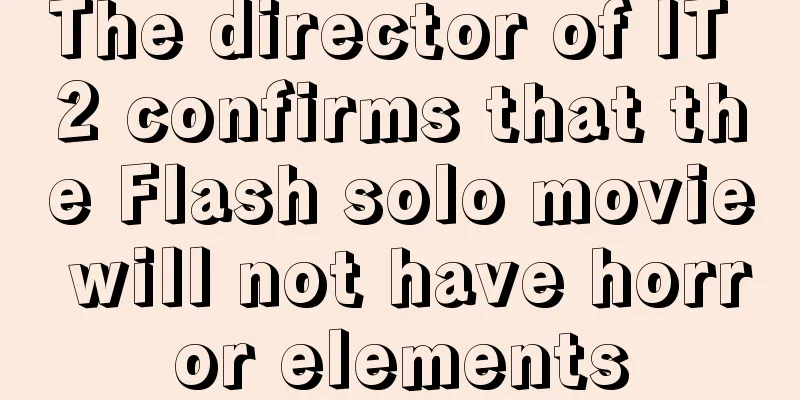 The director of IT 2 confirms that the Flash solo movie will not have horror elements