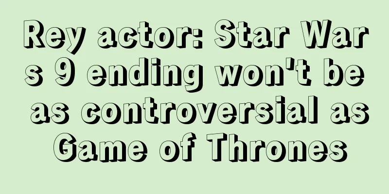 Rey actor: Star Wars 9 ending won't be as controversial as Game of Thrones