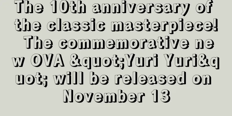 The 10th anniversary of the classic masterpiece! The commemorative new OVA "Yuri Yuri" will be released on November 13