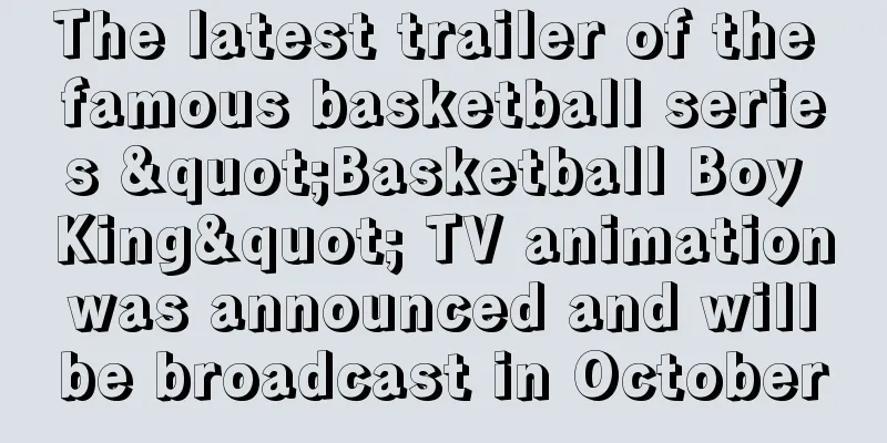 The latest trailer of the famous basketball series "Basketball Boy King" TV animation was announced and will be broadcast in October