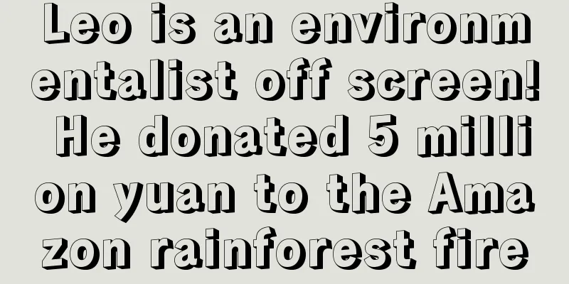 Leo is an environmentalist off screen! He donated 5 million yuan to the Amazon rainforest fire