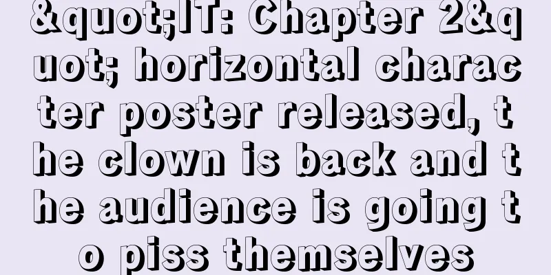 "IT: Chapter 2" horizontal character poster released, the clown is back and the audience is going to piss themselves