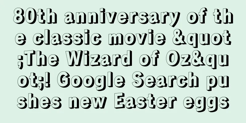 80th anniversary of the classic movie "The Wizard of Oz"! Google Search pushes new Easter eggs