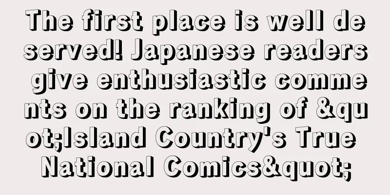 The first place is well deserved! Japanese readers give enthusiastic comments on the ranking of "Island Country's True National Comics"
