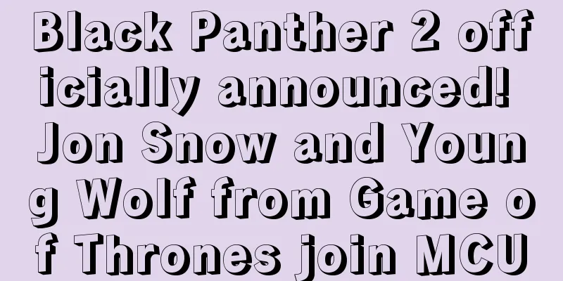 Black Panther 2 officially announced! Jon Snow and Young Wolf from Game of Thrones join MCU