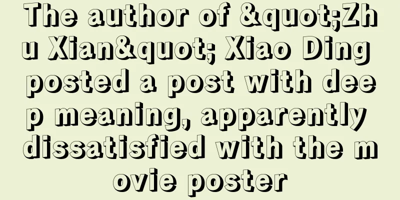 The author of "Zhu Xian" Xiao Ding posted a post with deep meaning, apparently dissatisfied with the movie poster