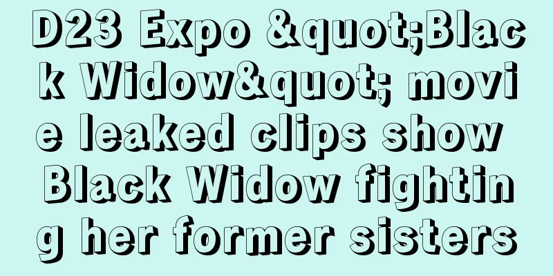 D23 Expo "Black Widow" movie leaked clips show Black Widow fighting her former sisters