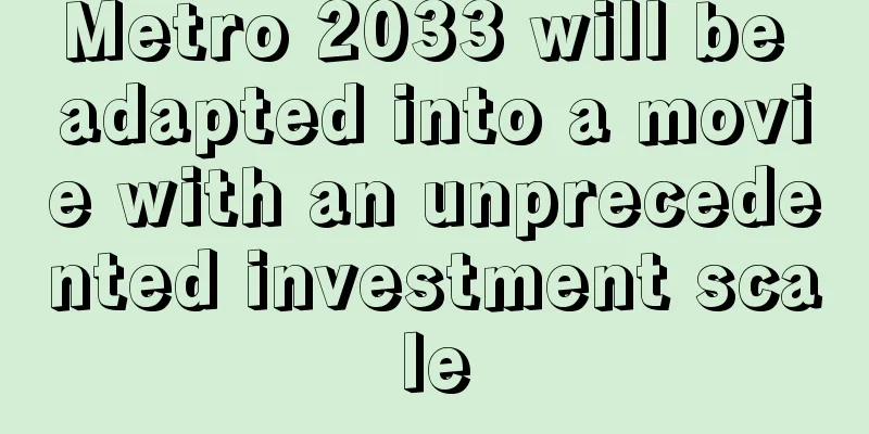 Metro 2033 will be adapted into a movie with an unprecedented investment scale