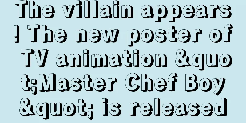 The villain appears! The new poster of TV animation "Master Chef Boy" is released