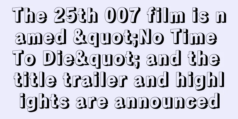The 25th 007 film is named "No Time To Die" and the title trailer and highlights are announced