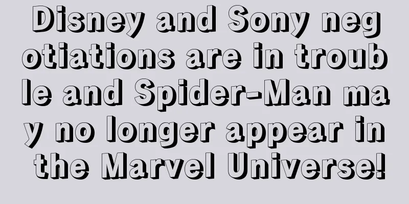 Disney and Sony negotiations are in trouble and Spider-Man may no longer appear in the Marvel Universe!