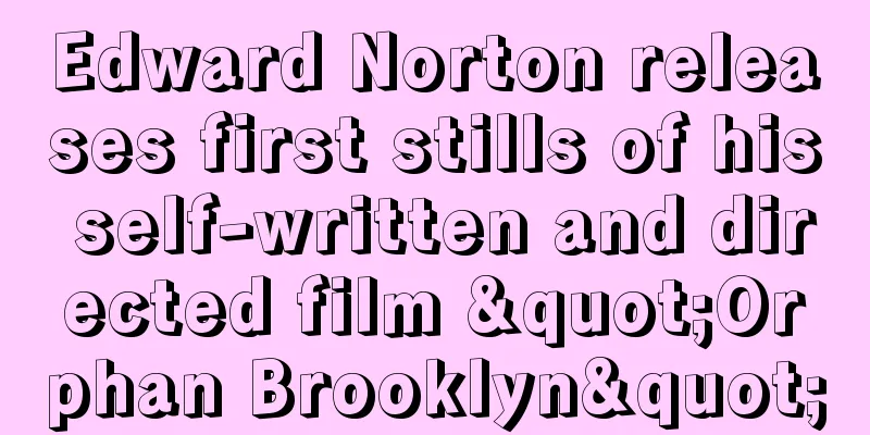 Edward Norton releases first stills of his self-written and directed film "Orphan Brooklyn"