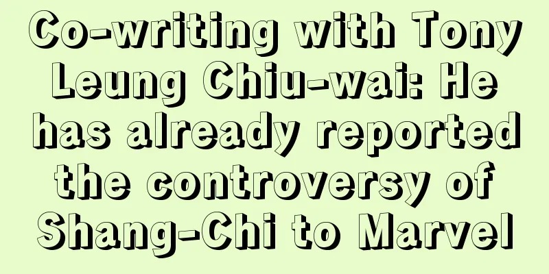Co-writing with Tony Leung Chiu-wai: He has already reported the controversy of Shang-Chi to Marvel