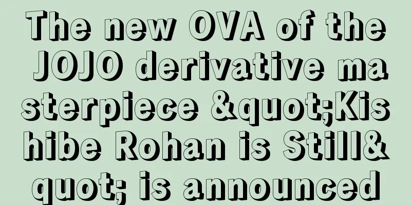 The new OVA of the JOJO derivative masterpiece "Kishibe Rohan is Still" is announced