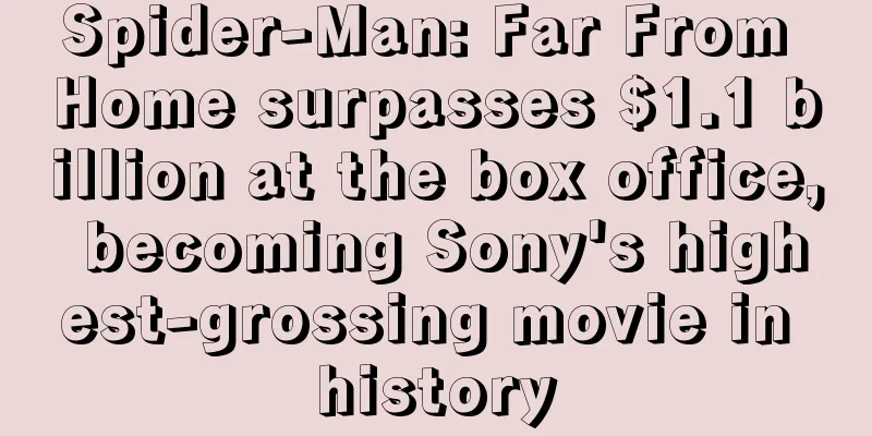 Spider-Man: Far From Home surpasses $1.1 billion at the box office, becoming Sony's highest-grossing movie in history