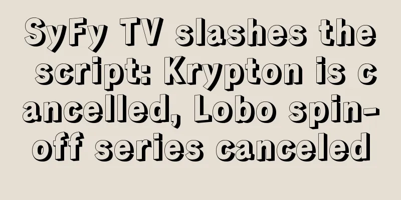SyFy TV slashes the script: Krypton is cancelled, Lobo spin-off series canceled
