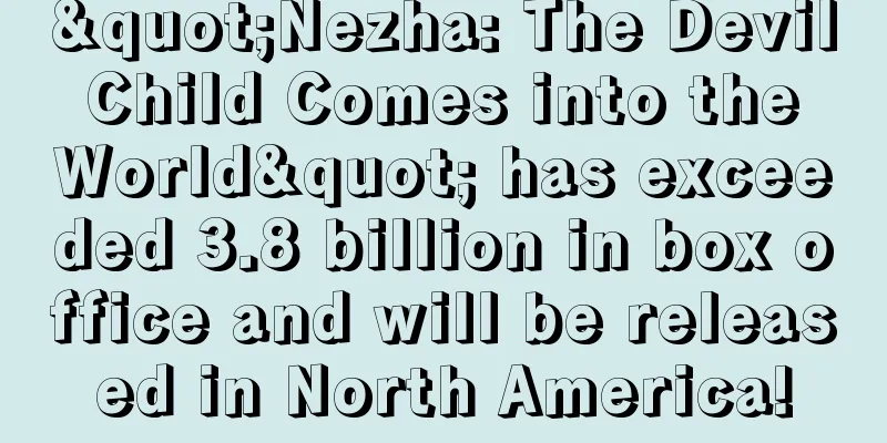 "Nezha: The Devil Child Comes into the World" has exceeded 3.8 billion in box office and will be released in North America!