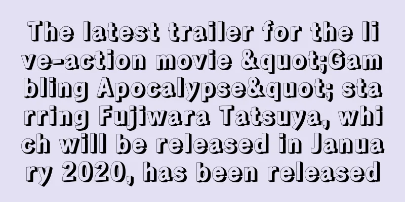 The latest trailer for the live-action movie "Gambling Apocalypse" starring Fujiwara Tatsuya, which will be released in January 2020, has been released