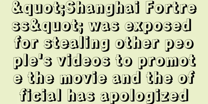 "Shanghai Fortress" was exposed for stealing other people's videos to promote the movie and the official has apologized